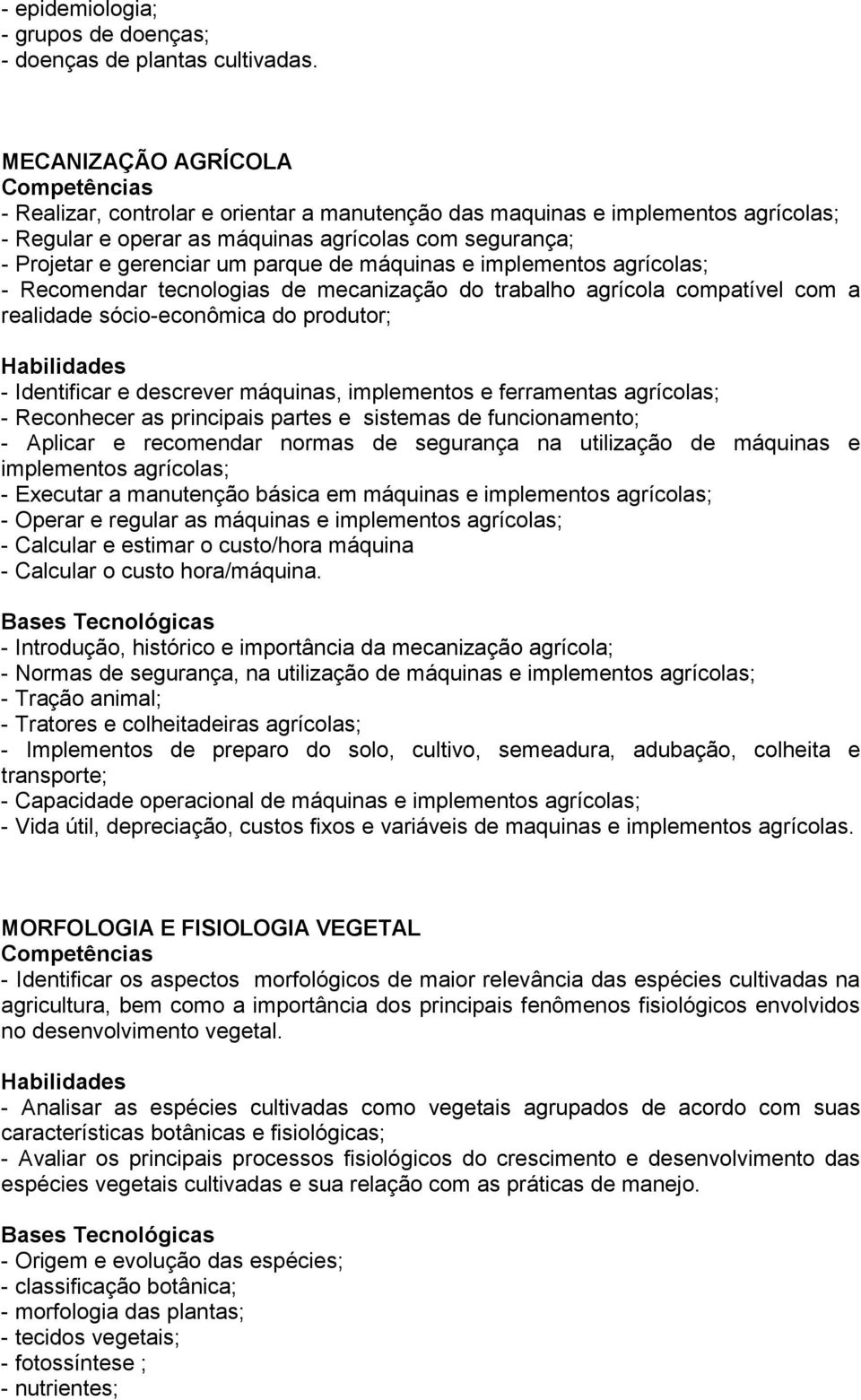 máquinas e implementos agrícolas; - Recomendar tecnologias de mecanização do trabalho agrícola compatível com a realidade sócio-econômica do produtor; - Identificar e descrever máquinas, implementos