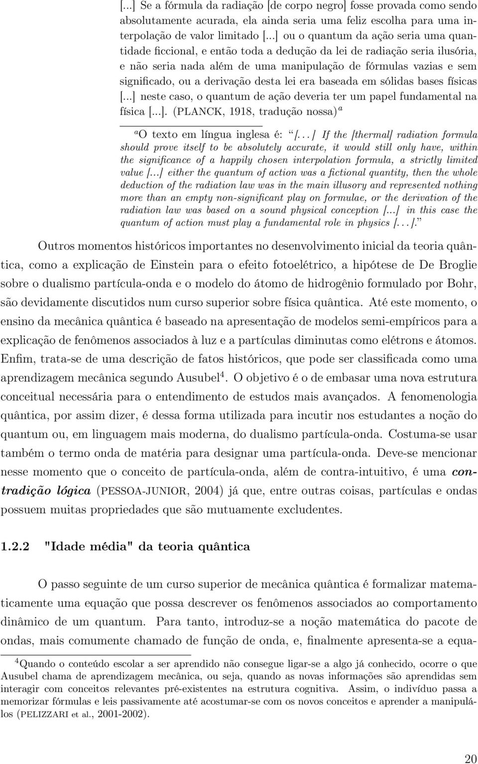 derivação desta lei era baseada em sólidas bases físicas [...] neste caso, o quantum de ação deveria ter um papel fundamental na física [...]. (PLANCK, 1918, tradução nossa) a a O texto em língua inglesa é: [.