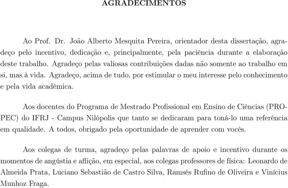 Aos docentes do Programa de Mestrado Profissional em Ensino de Ciências (PRO- PEC) do IFRJ - Campus Nilópolis que tanto se dedicaram para toná-lo uma referência em qualidade.