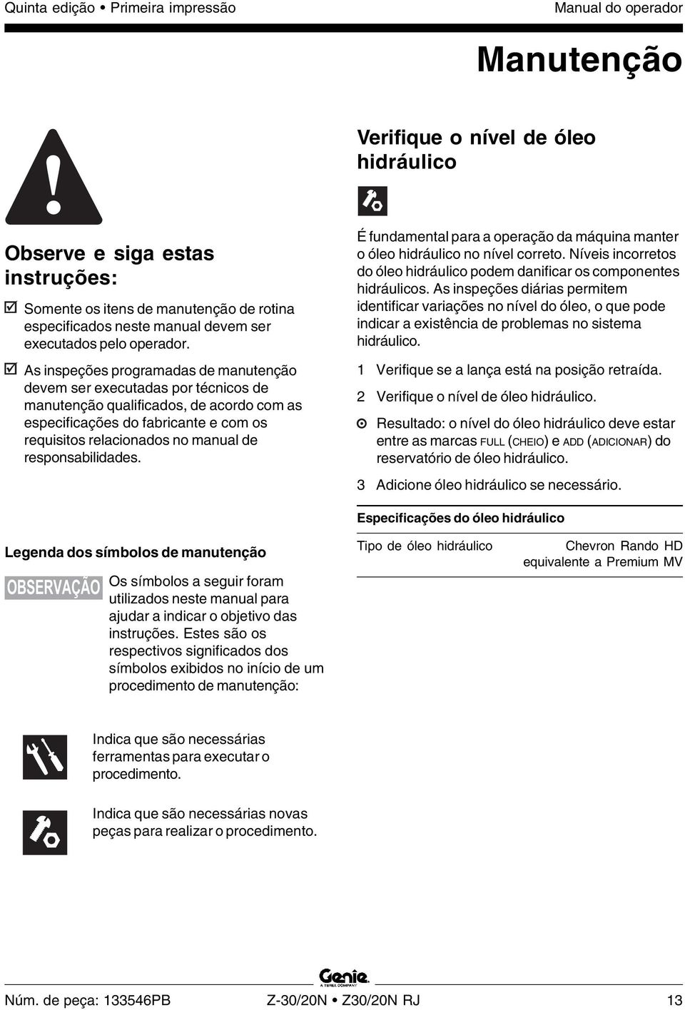 As inspeções programadas de manutenção devem ser executadas por técnicos de manutenção qualificados, de acordo com as especificações do fabricante e com os requisitos relacionados no manual de