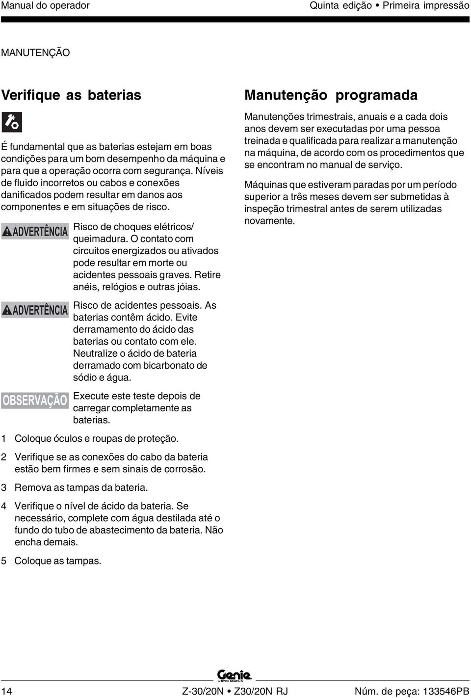 ADVERTÊNCIA ADVERTÊNCIA OBSERVAÇÃO Risco de choques elétricos/ queimadura. O contato com circuitos energizados ou ativados pode resultar em morte ou acidentes pessoais graves.