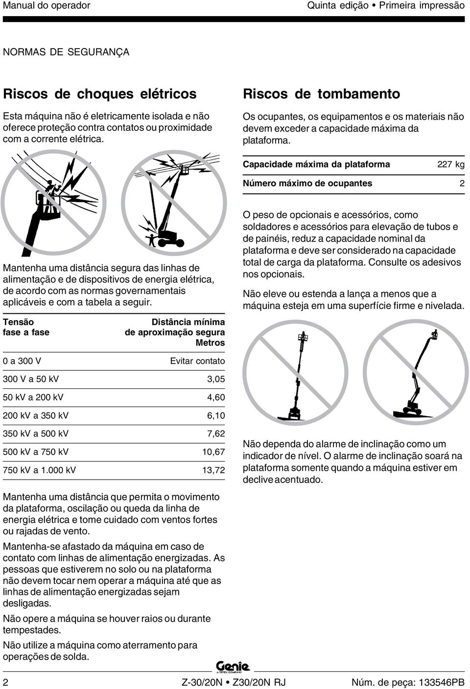 Capacidade máxima da plataforma 227 kg Número máximo de ocupantes 2 Mantenha uma distância segura das linhas de alimentação e de dispositivos de energia elétrica, de acordo com as normas