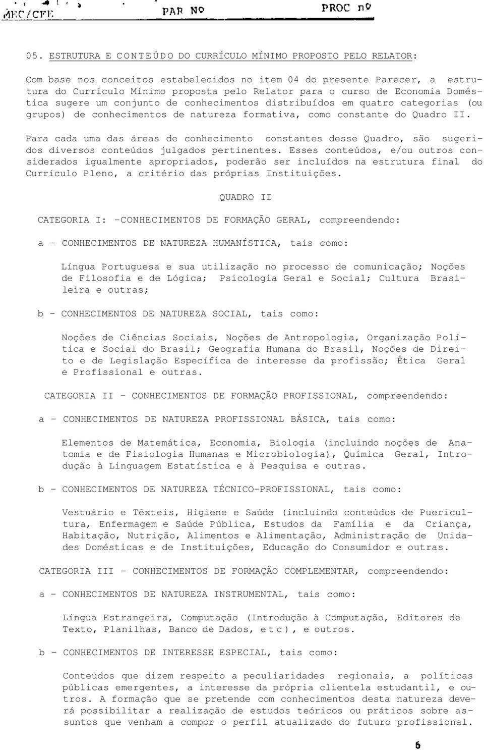 Para cada uma das áreas de conhecimento constantes desse Quadro, são sugeridos diversos conteúdos julgados pertinentes.