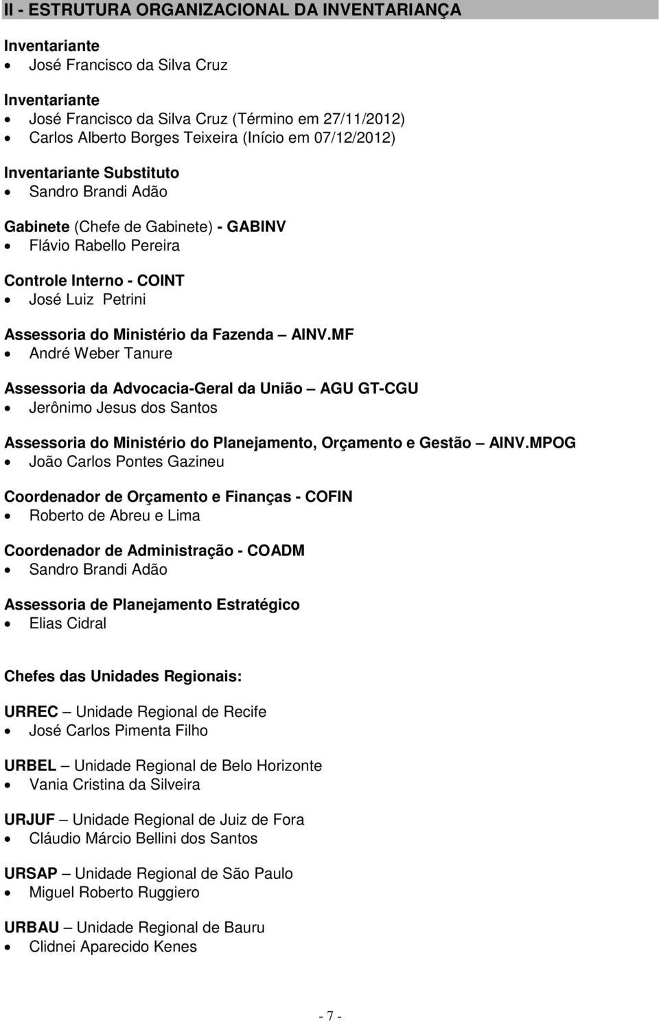 AINV.MF André Weber Tanure Assessoria da Advocacia-Geral da União AGU GT-CGU Jerônimo Jesus dos Santos Assessoria do Ministério do Planejamento, Orçamento e Gestão AINV.