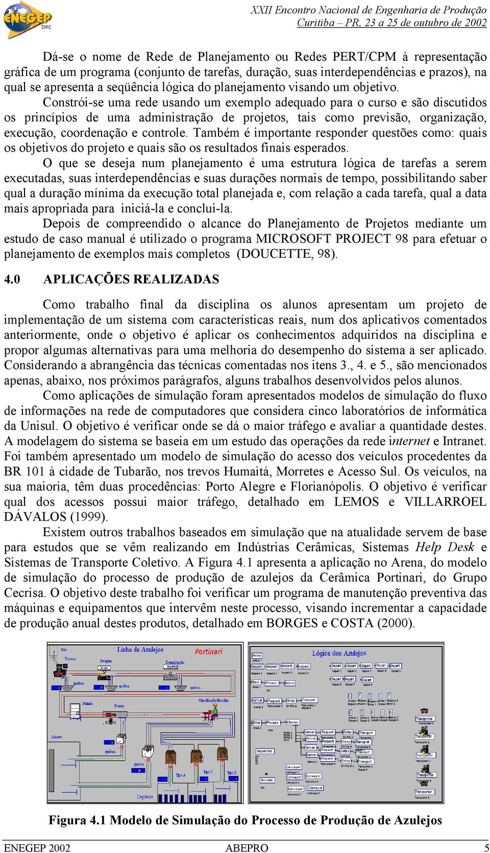 Constrói-se uma rede usando um exemplo adequado para o curso e são discutidos os princípios de uma administração de projetos, tais como previsão, organização, execução, coordenação e controle.