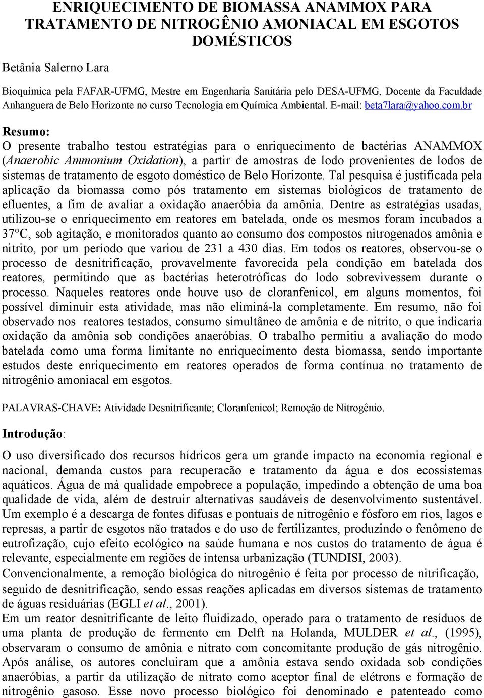 br Resumo: O presente trabalho testou estratégias para o enriquecimento de bactérias ANAMMOX (Anaerobic Ammonium Oxidation), a partir de amostras de lodo provenientes de lodos de sistemas de