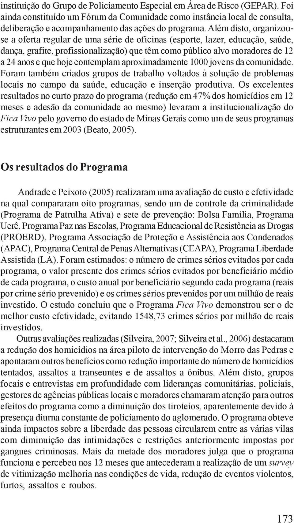 Além disto, organizouse a oferta regular de uma série de oficinas (esporte, lazer, educação, saúde, dança, grafite, profissionalização) que têm como público alvo moradores de 12 a 24 anos e que hoje