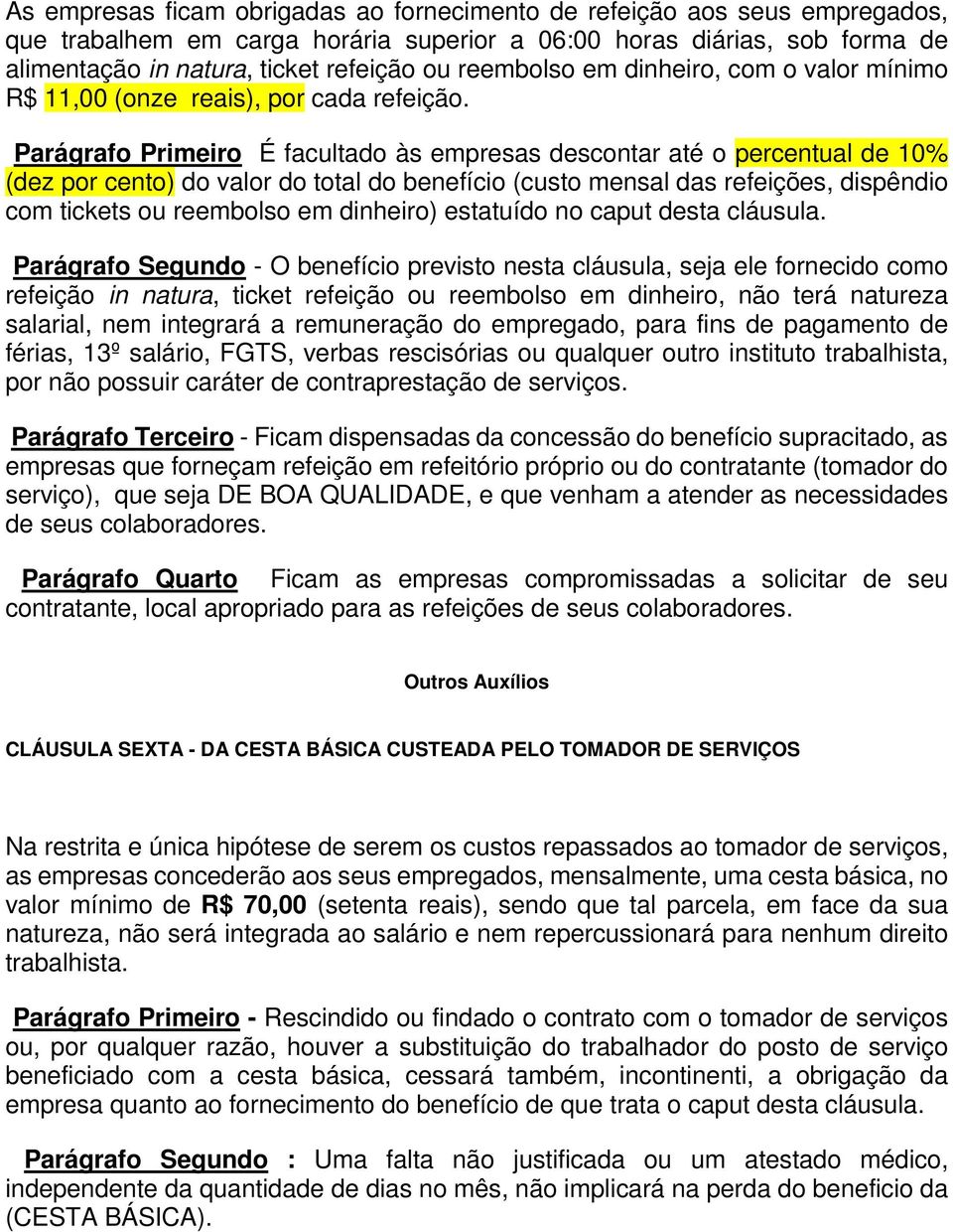 Parágrafo Primeiro É facultado às empresas descontar até o percentual de 10% (dez por cento) do valor do total do benefício (custo mensal das refeições, dispêndio com tickets ou reembolso em