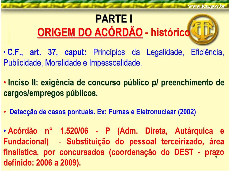 Inciso II: exigência de concurso público p p/ preenchimento de cargos/empregos públicos. p Detecção de casos pontuais.