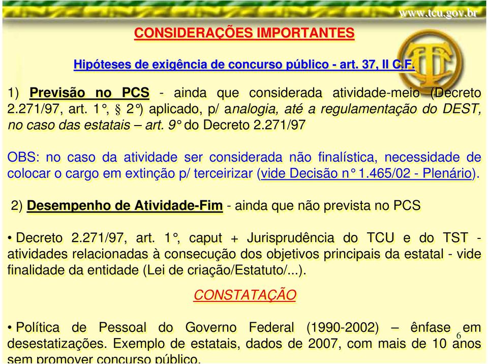 271/97 OBS: no caso da atividade ser considerada não finalística, necessidade de colocar o cargo em extinção p/ terceirizar (vide Decisão n 1.465/02 - Plenário ).