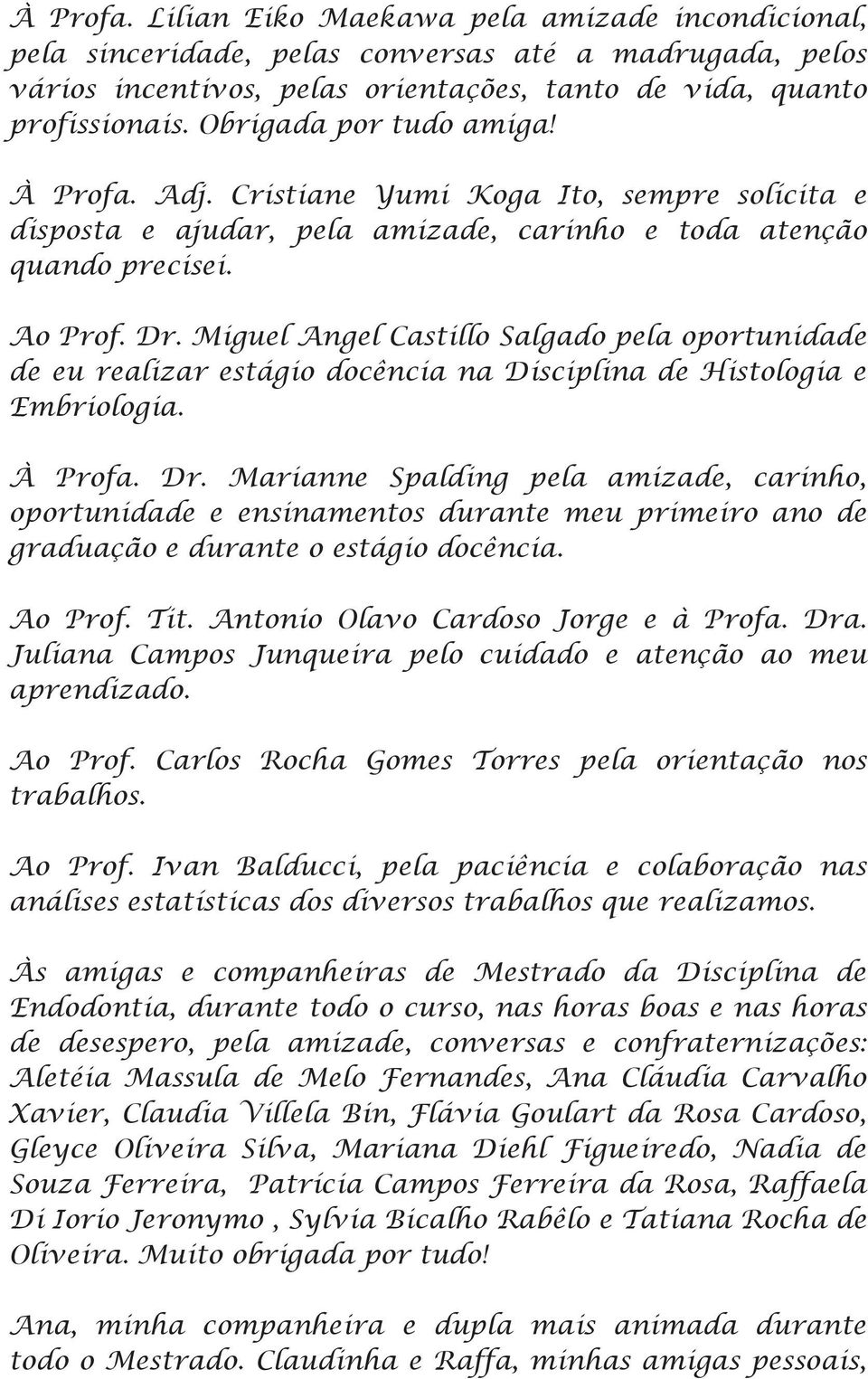 Miguel Angel Castillo Salgado pela oportunidade de eu realizar estágio docência na Disciplina de Histologia e Embriologia. À Profa. Dr.