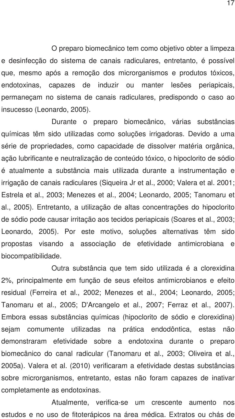 Durante o preparo biomecânico, várias substâncias químicas têm sido utilizadas como soluções irrigadoras.