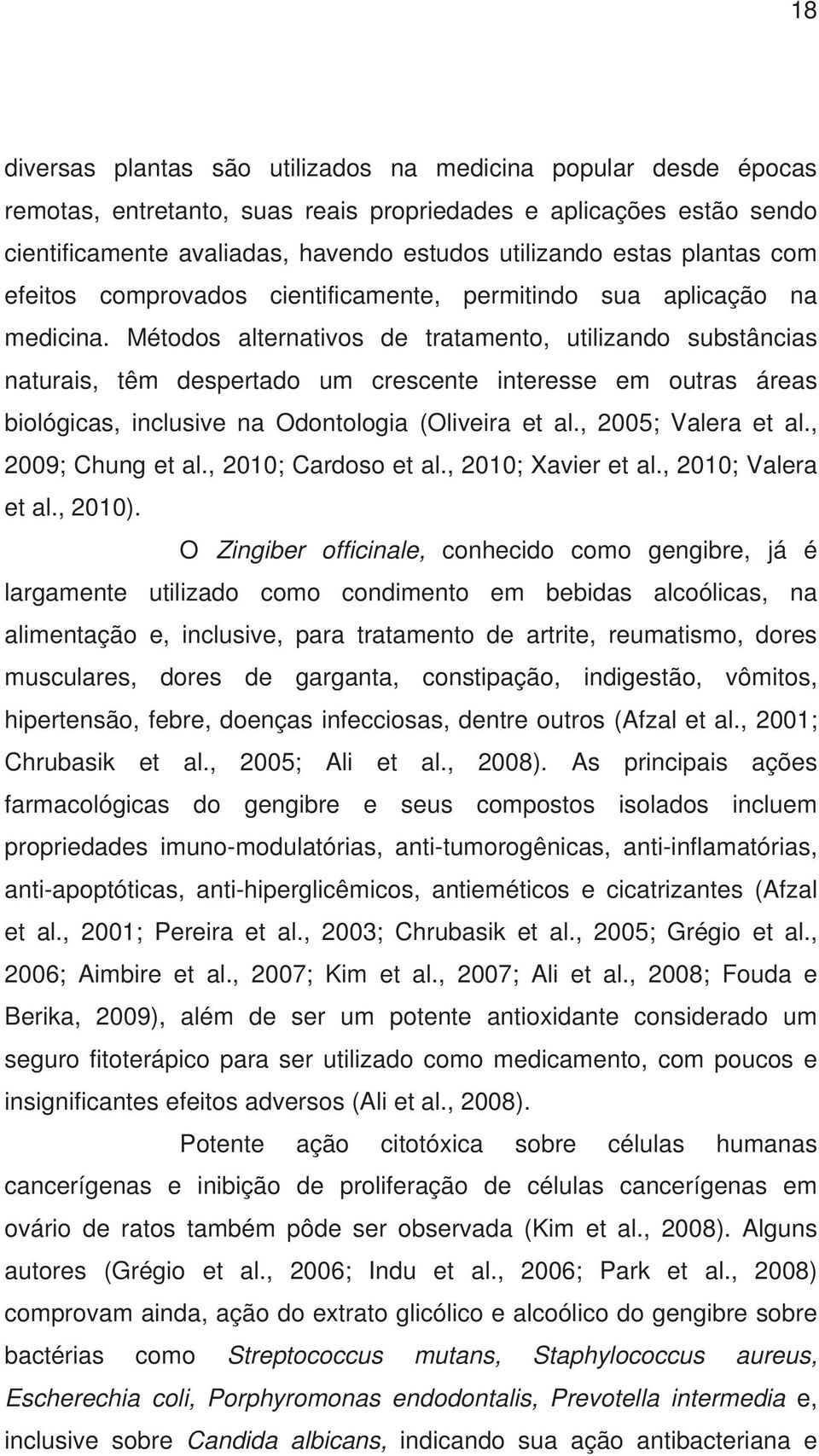 Métodos alternativos de tratamento, utilizando substâncias naturais, têm despertado um crescente interesse em outras áreas biológicas, inclusive na Odontologia (Oliveira et al., 2005; Valera et al.