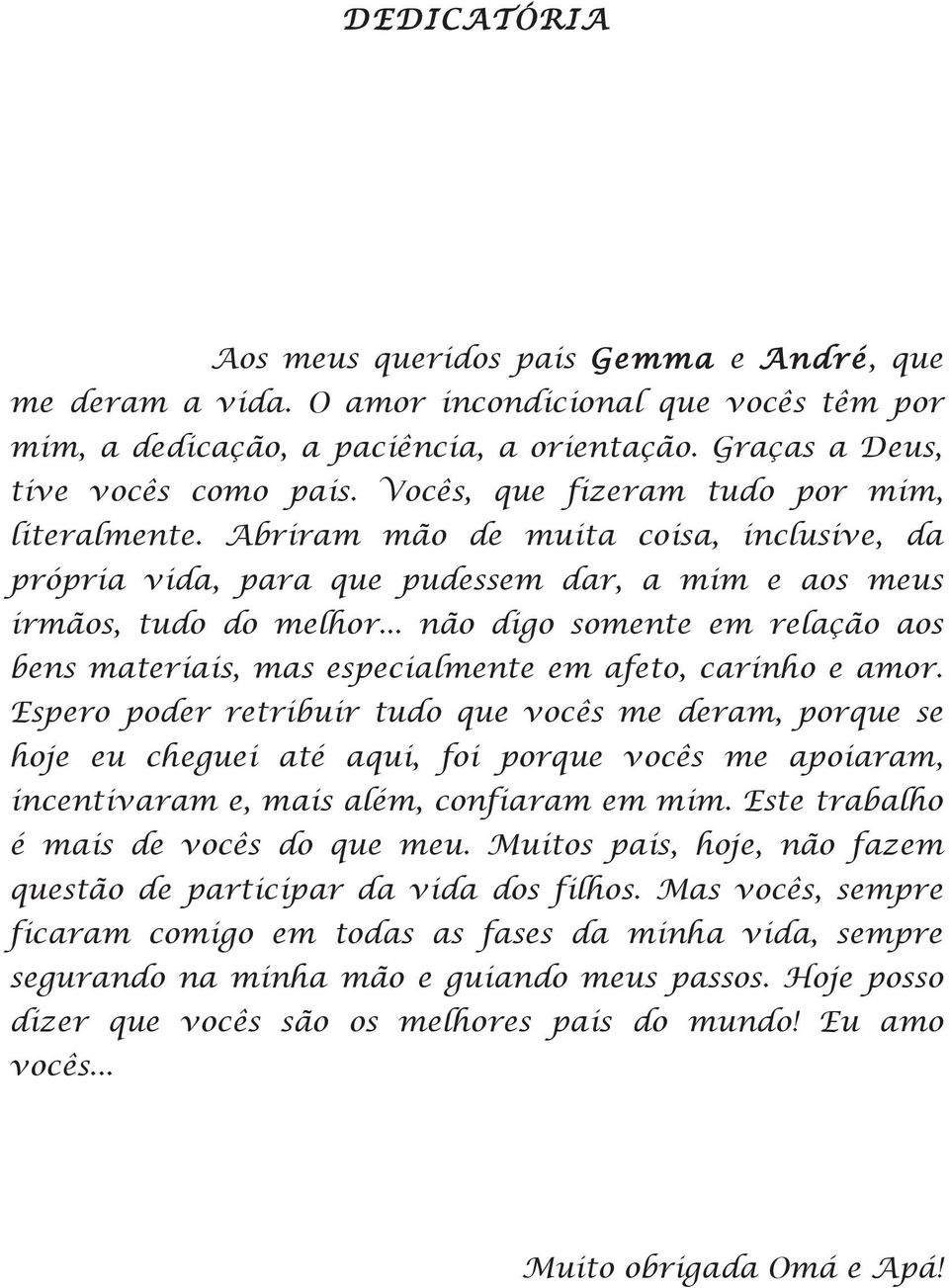 .. não digo somente em relação aos bens materiais, mas especialmente em afeto, carinho e amor.