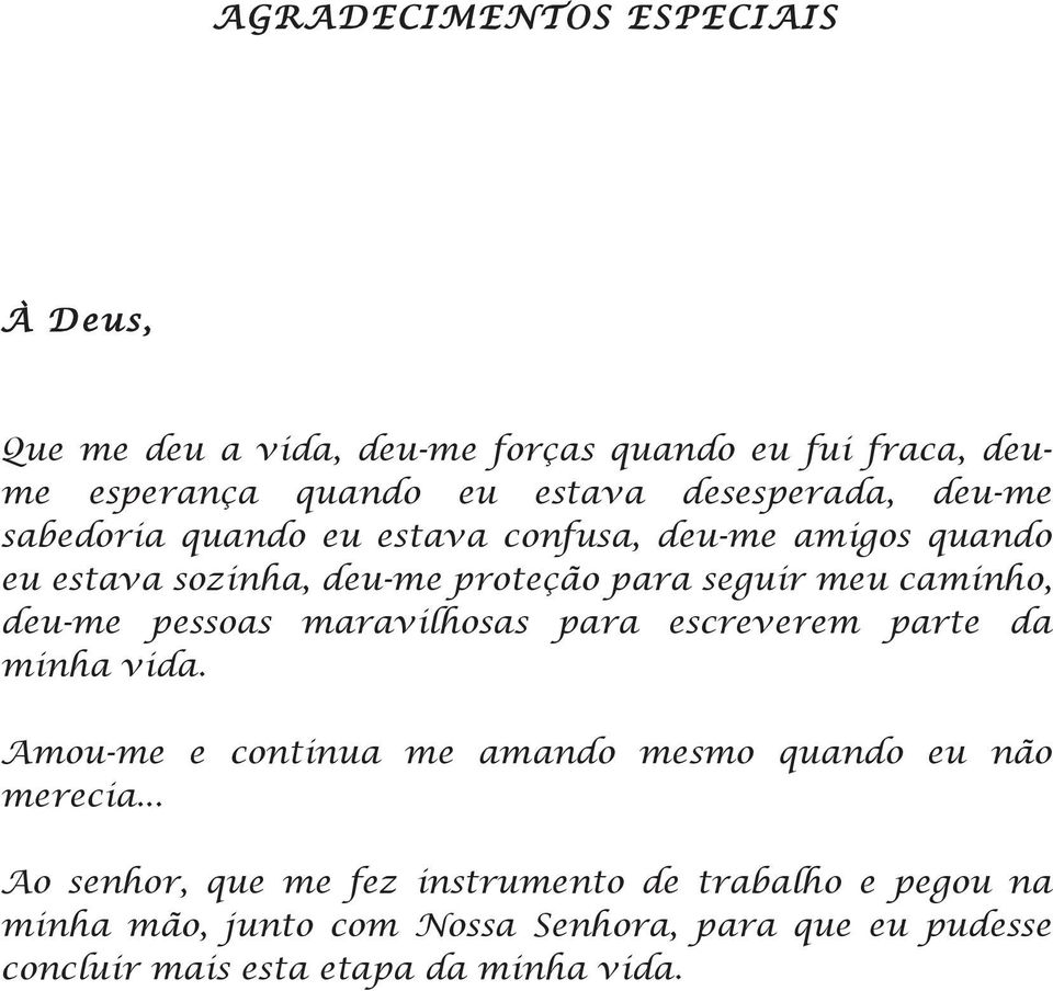 pessoas maravilhosas para escreverem parte da minha vida. Amou-me e continua me amando mesmo quando eu não merecia.