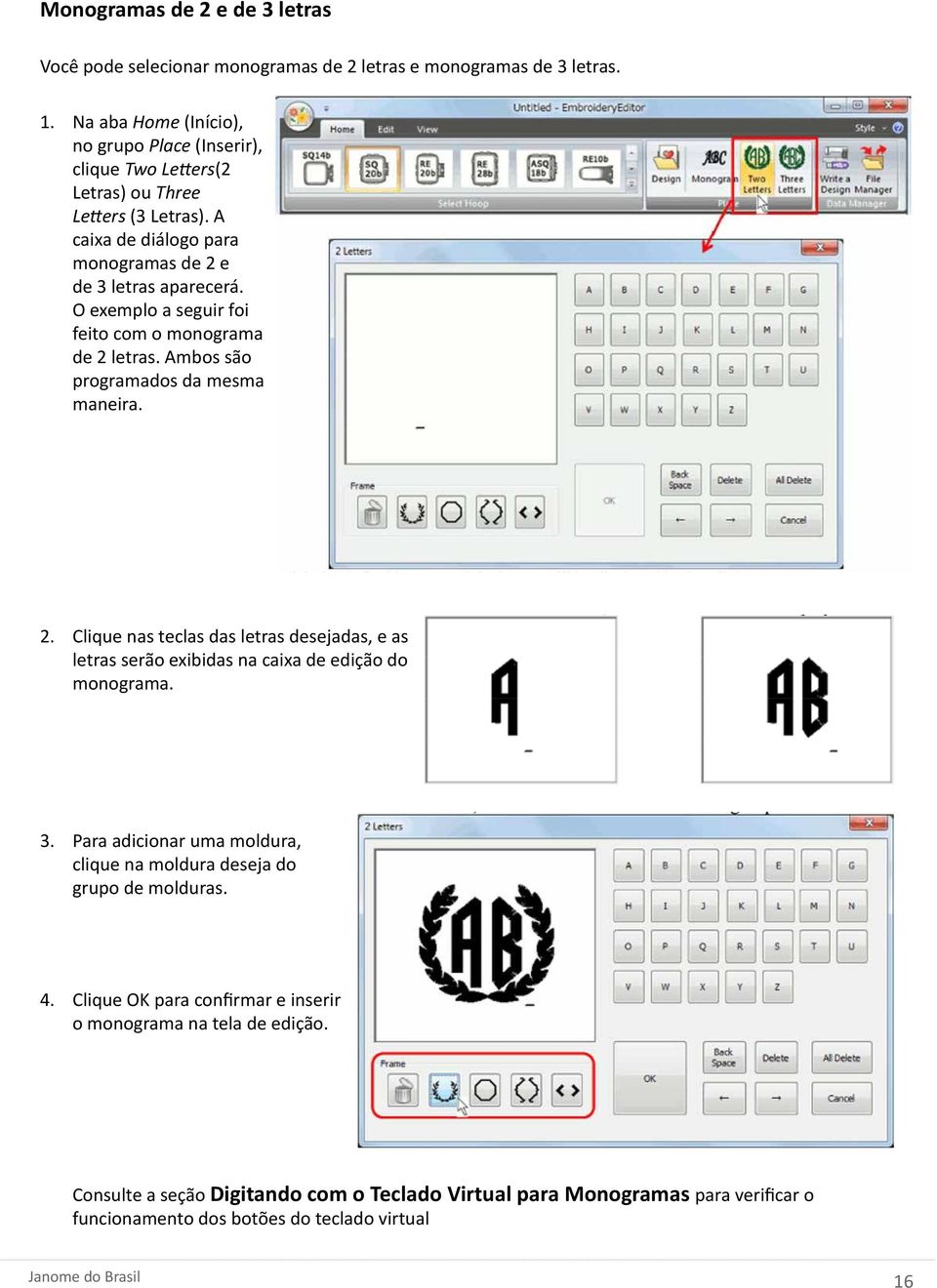 O exemplo a seguir foi feito com o monograma de 2 letras. Ambos são programados da mesma maneira. 2. Clique nas teclas das letras desejadas, e as letras serão exibidas na caixa de edição do monograma.