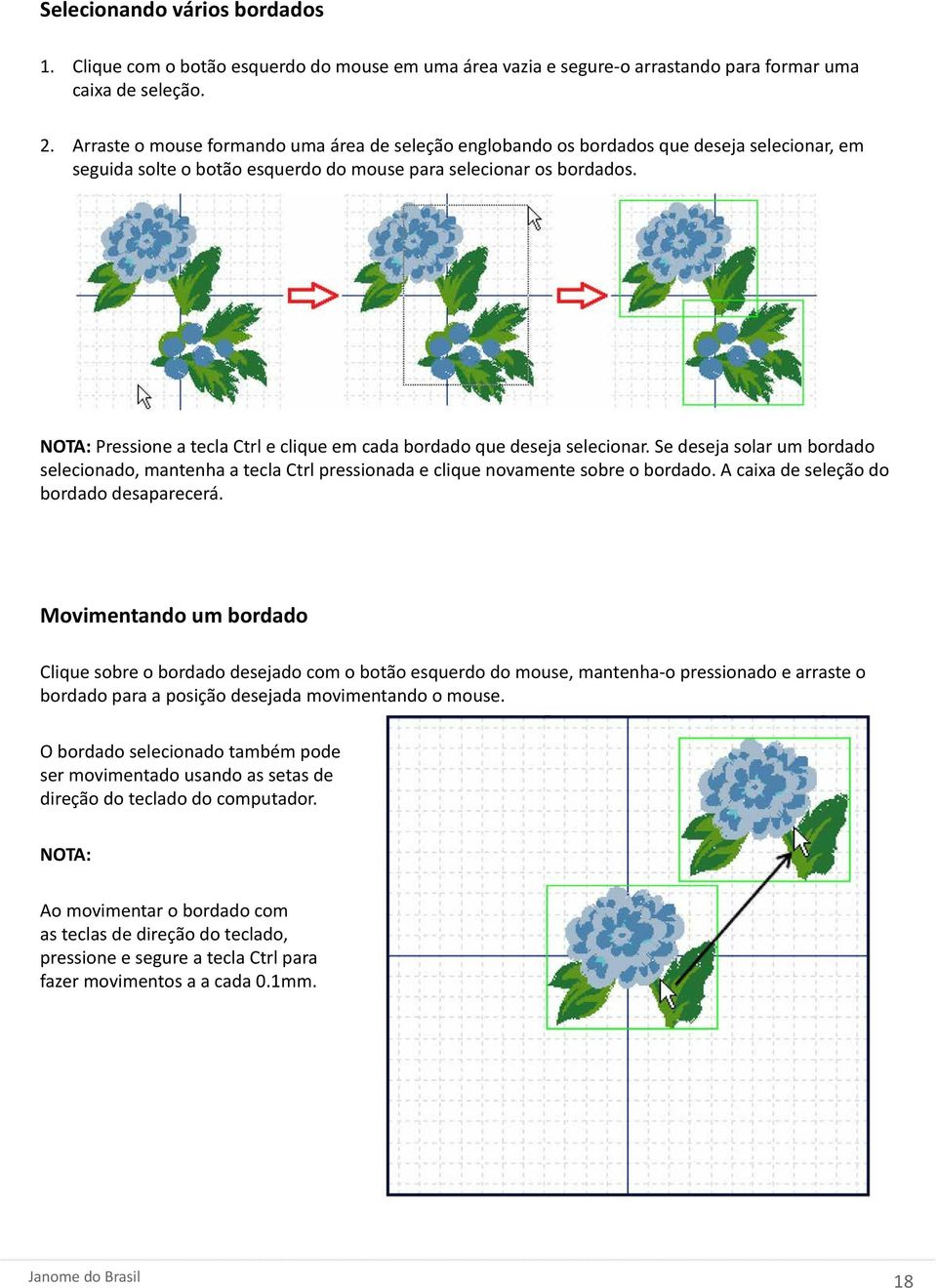 NOTA: Pressione a tecla Ctrl e clique em cada bordado que deseja selecionar. Se deseja solar um bordado selecionado, mantenha a tecla Ctrl pressionada e clique novamente sobre o bordado.