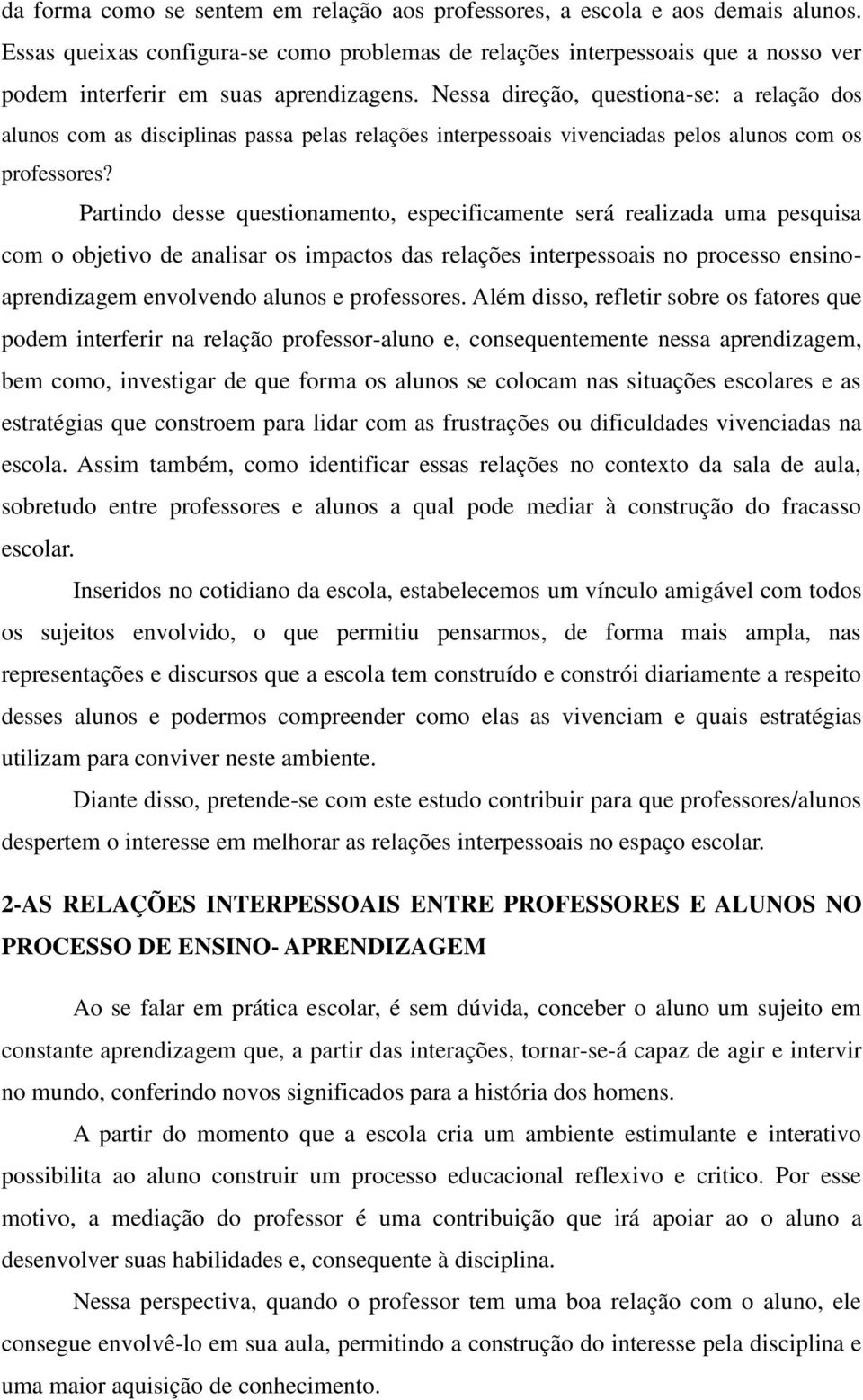 Nessa direção, questiona-se: a relação dos alunos com as disciplinas passa pelas relações interpessoais vivenciadas pelos alunos com os professores?