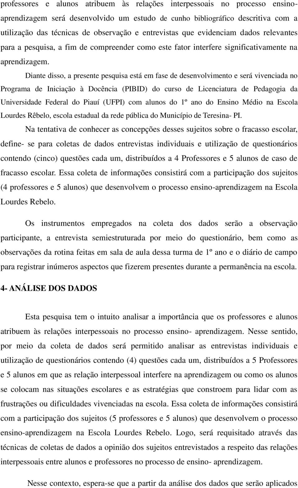 Diante disso, a presente pesquisa está em fase de desenvolvimento e será vivenciada no Programa de Iniciação à Docência (PIBID) do curso de Licenciatu ra de Pedagogia da Universidade Federal do Piauí