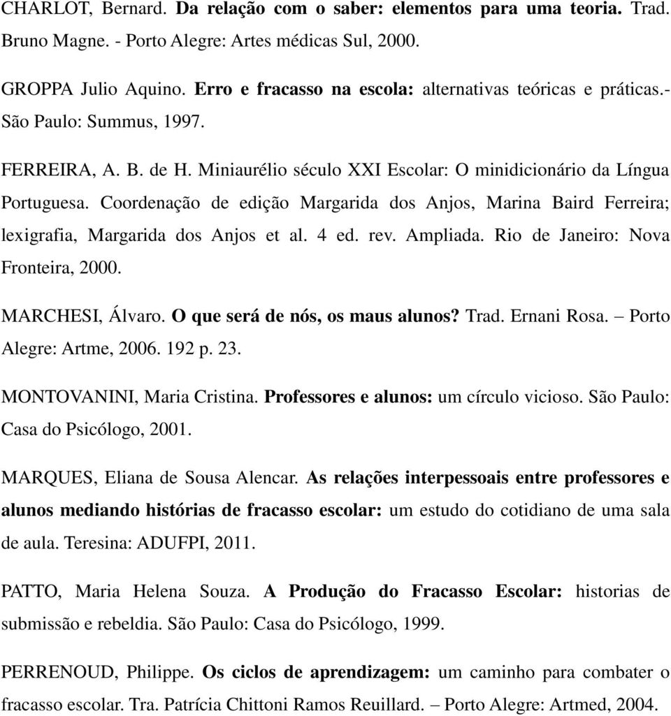 Coordenação de edição Margarida dos Anjos, Marina Baird Ferreira; lexigrafia, Margarida dos Anjos et al. 4 ed. rev. Ampliada. Rio de Janeiro: Nova Fronteira, 2000. MARCHESI, Álvaro.