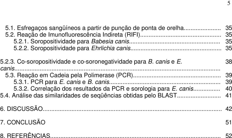 .. 39 5.3.1. PCR para E. canis e B. canis... 39 5.3.2. Correlação dos resultados da PCR e sorologia para E. canis... 40