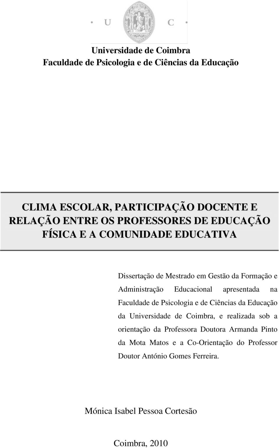 apresentada na Faculdade de Psicologia e de Ciências da Educação da Universidade de Coimbra, e realizada sob a orientação da