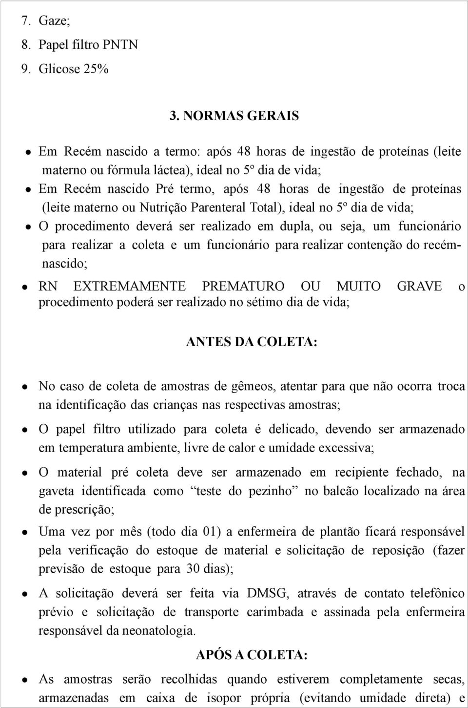 proteínas (leite materno ou Nutrição Parenteral Total), ideal no 5º dia de vida; O procedimento deverá ser realizado em dupla, ou seja, um funcionário para realizar a coleta e um funcionário para