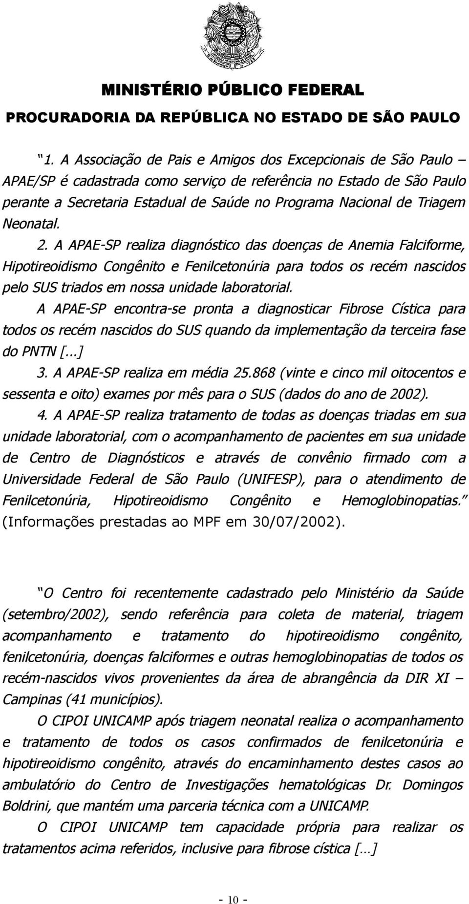 A APAE-SP realiza diagnóstico das doenças de Anemia Falciforme, Hipotireoidismo Congênito e Fenilcetonúria para todos os recém nascidos pelo SUS triados em nossa unidade laboratorial.