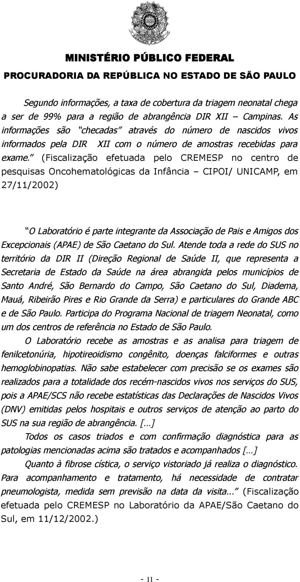 (Fiscalização efetuada pelo CREMESP no centro de pesquisas Oncohematológicas da Infância CIPOI/ UNICAMP, em 27/11/2002) O Laboratório é parte integrante da Associação de Pais e Amigos dos