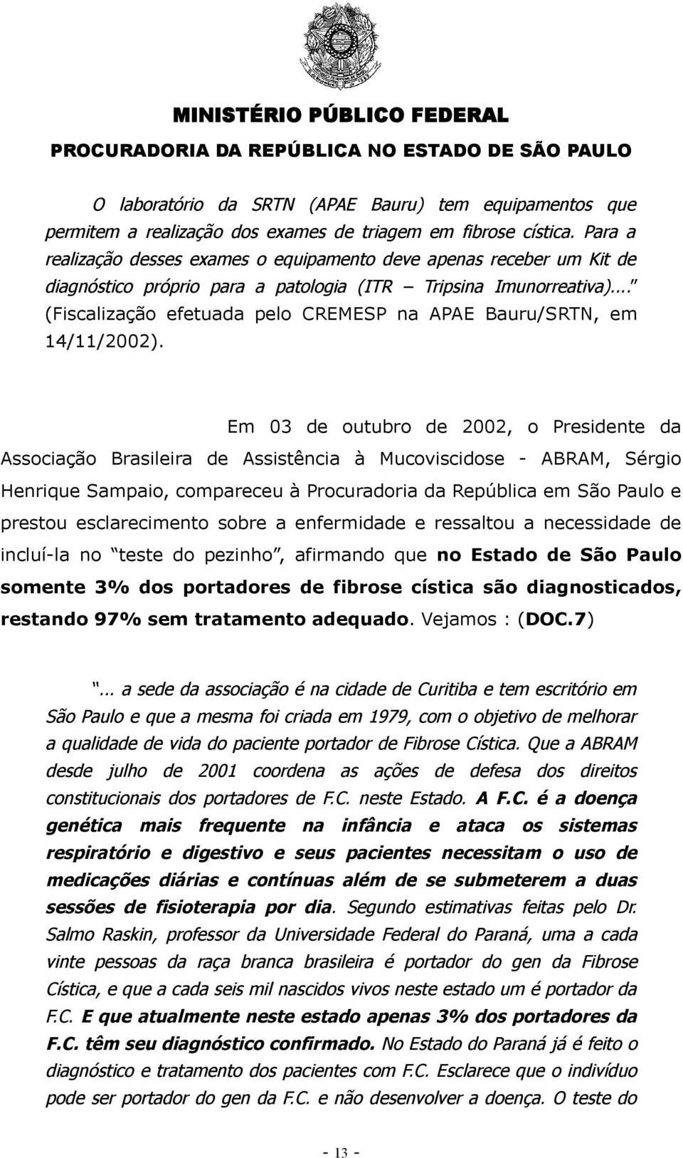 .. (Fiscalização efetuada pelo CREMESP na APAE Bauru/SRTN, em 14/11/2002).