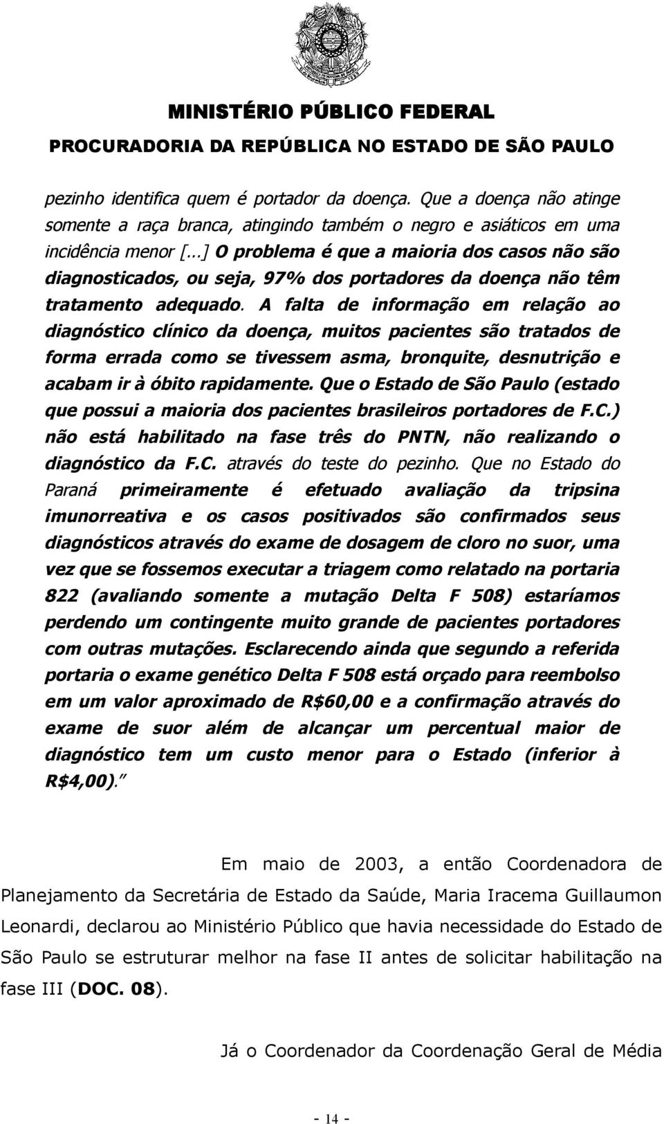 A falta de informação em relação ao diagnóstico clínico da doença, muitos pacientes são tratados de forma errada como se tivessem asma, bronquite, desnutrição e acabam ir à óbito rapidamente.