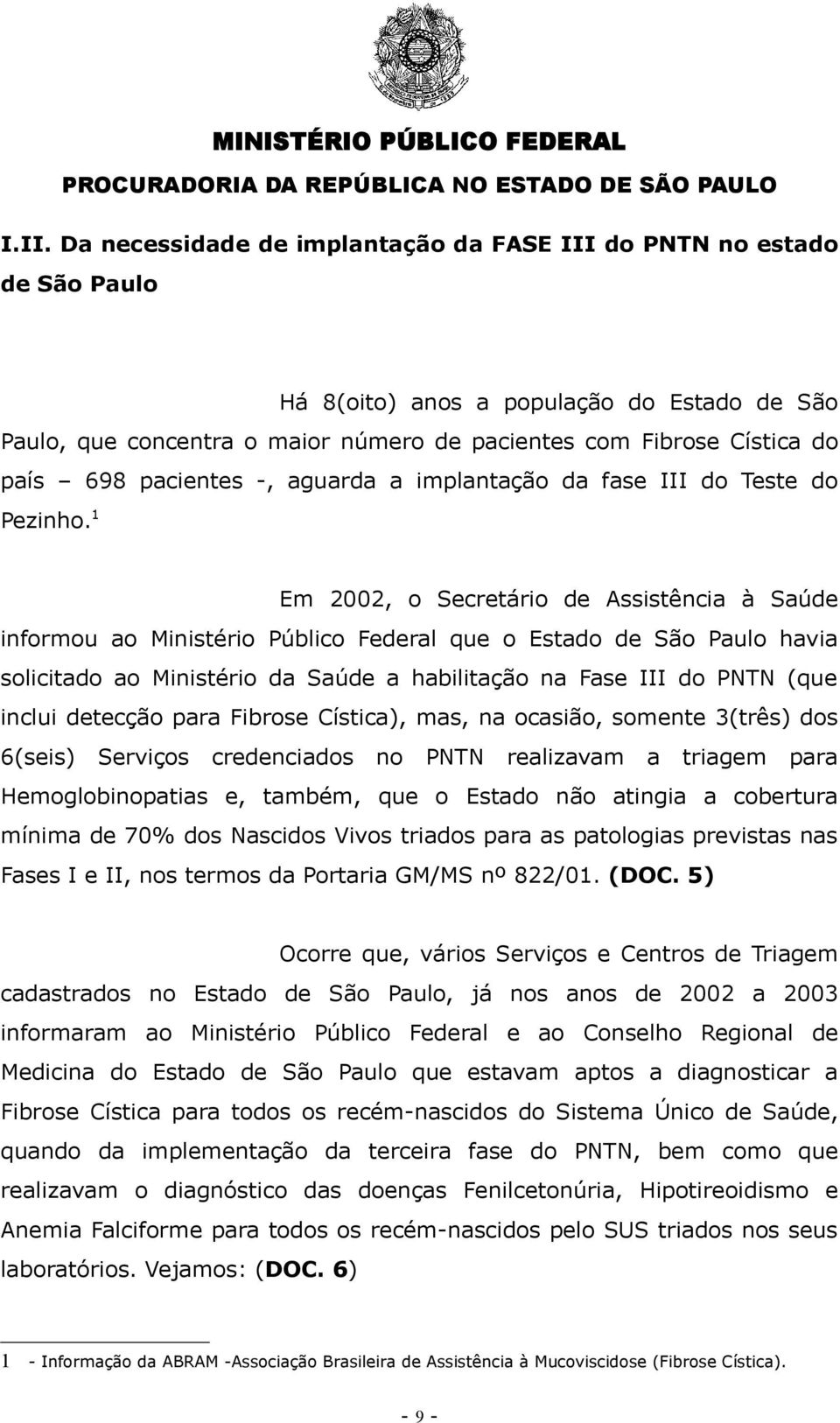 1 Em 2002, o Secretário de Assistência à Saúde informou ao Ministério Público Federal que o Estado de São Paulo havia solicitado ao Ministério da Saúde a habilitação na Fase III do PNTN (que inclui