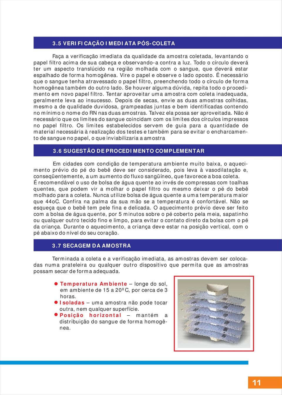 É necessário que o sangue tenha atravessado o papel filtro, preenchendo todo o círculo de forma homogênea também do outro lado.