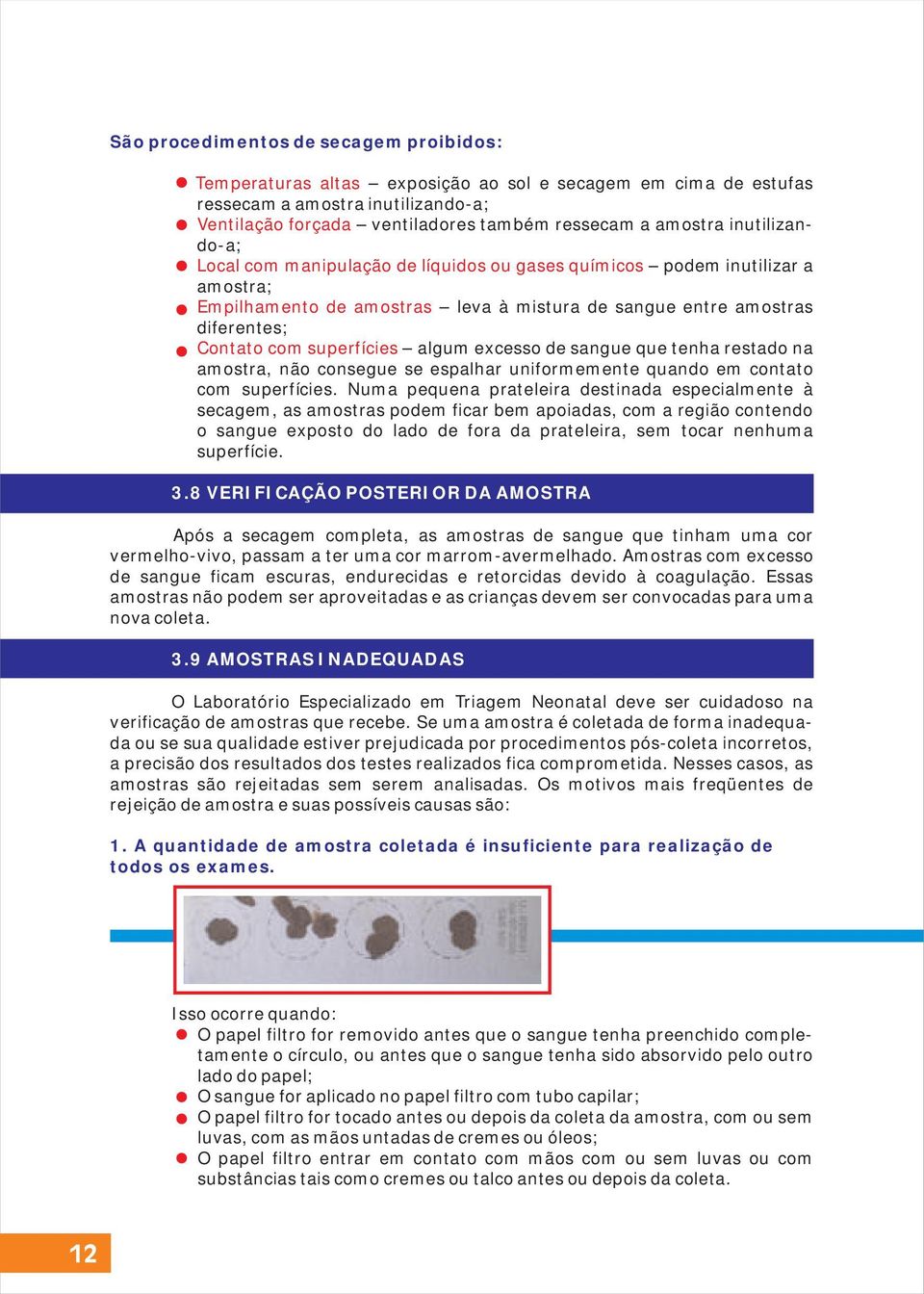 algum excesso de sangue que tenha restado na amostra, não consegue se espalhar uniformemente quando em contato com superfícies.