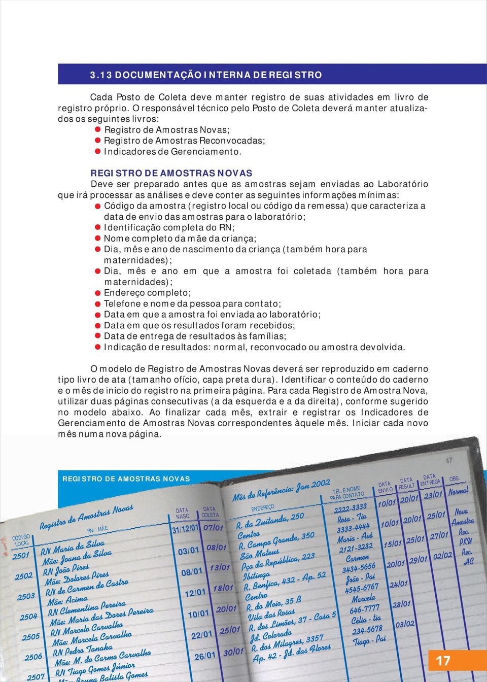 REGISTRO DE AMOSTRAS NOVAS Deve ser preparado antes que as amostras sejam enviadas ao Laboratório que irá processar as análises e deve conter as seguintes informações mínimas: Código da amostra