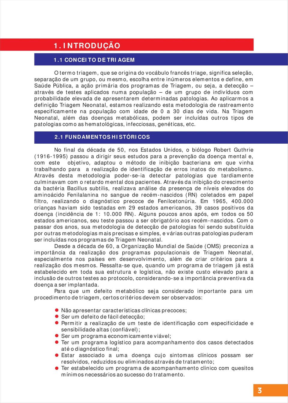 ação primária dos programas de Triagem, ou seja, a detecção através de testes aplicados numa população de um grupo de indivíduos com probabilidade elevada de apresentarem determinadas patologias.