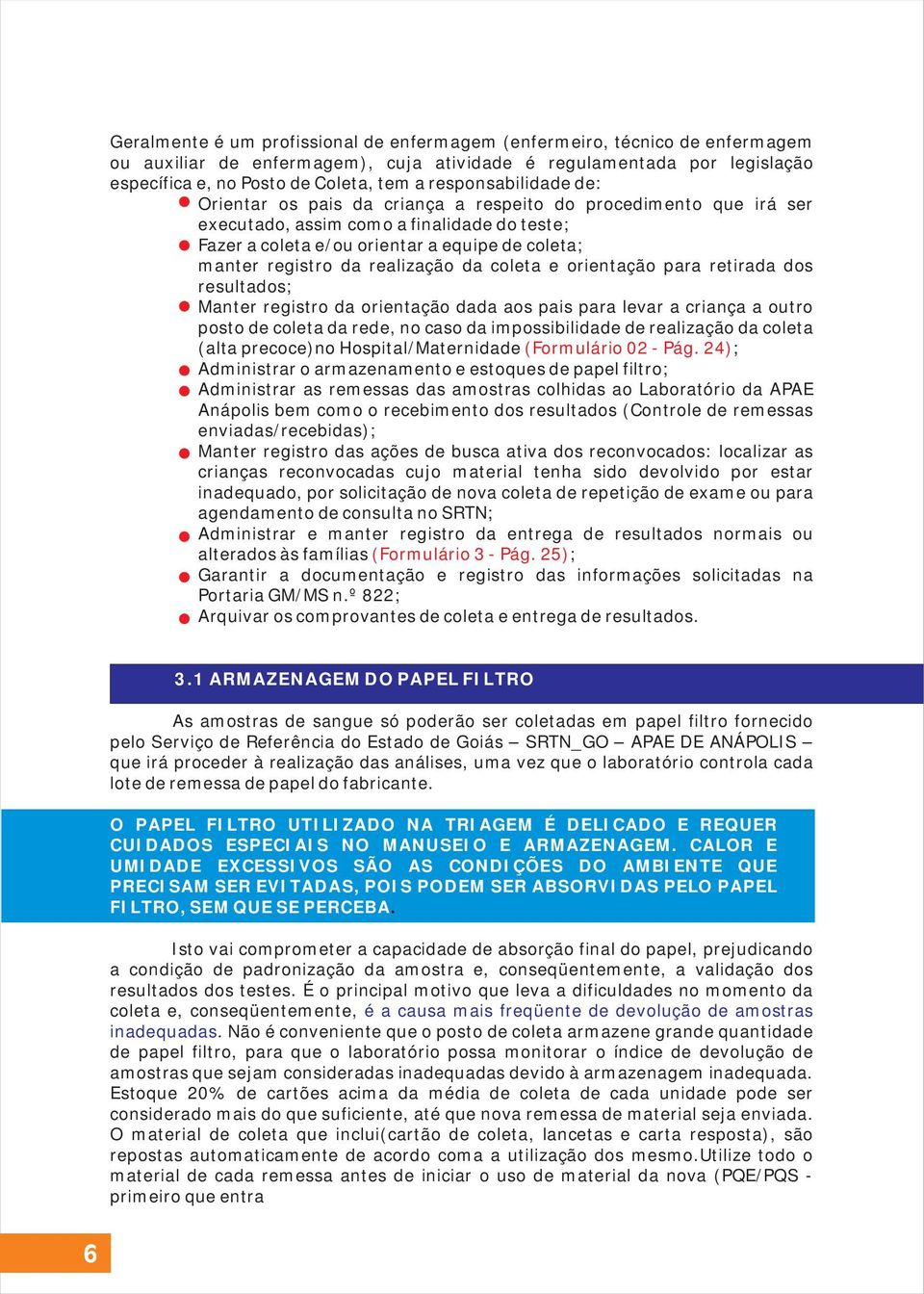 da realização da coleta e orientação para retirada dos resultados; Manter registro da orientação dada aos pais para levar a criança a outro posto de coleta da rede, no caso da impossibilidade de