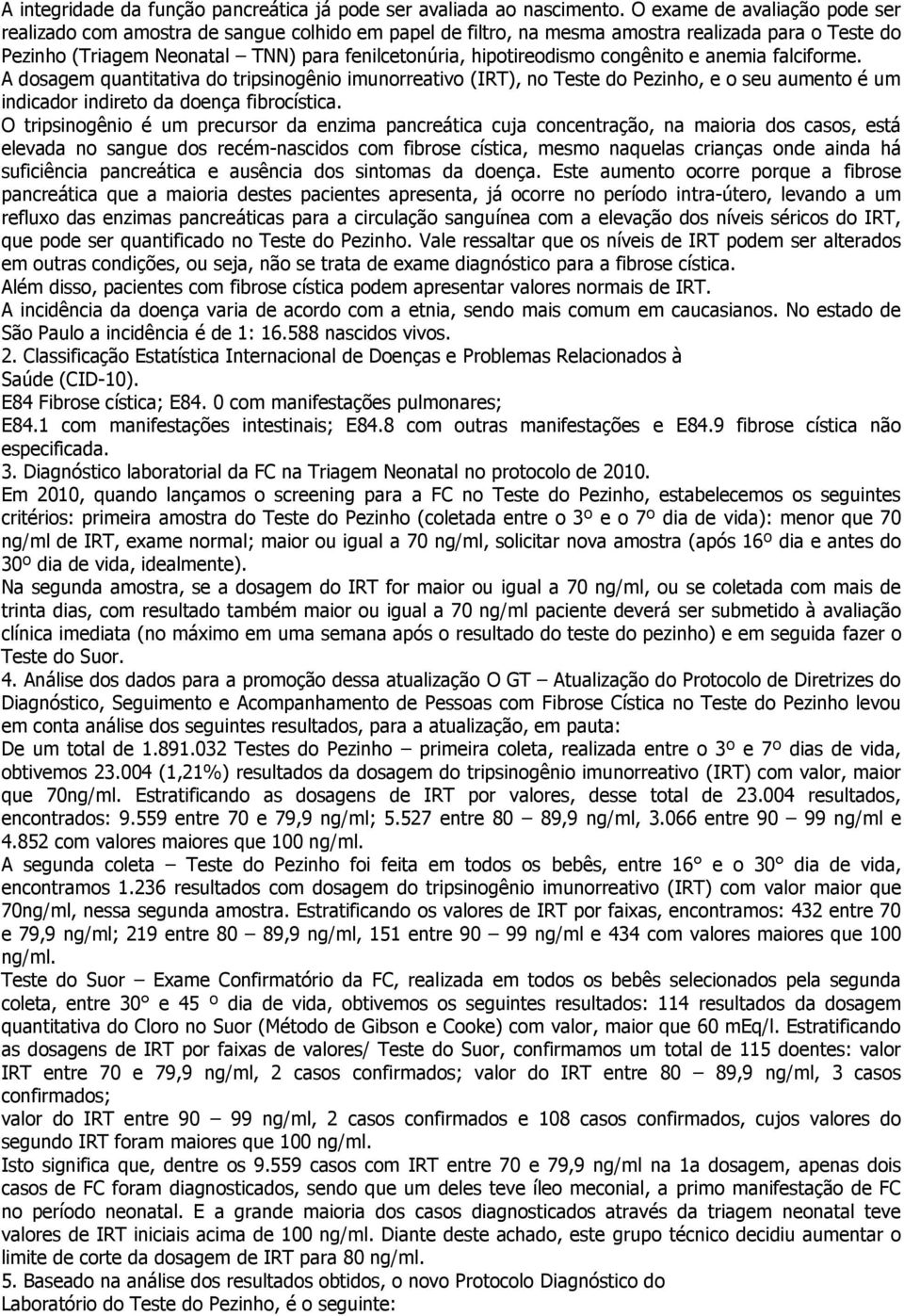 congênito e anemia falciforme. A dosagem quantitativa do tripsinogênio imunorreativo (IRT), no Teste do Pezinho, e o seu aumento é um indicador indireto da doença fibrocística.