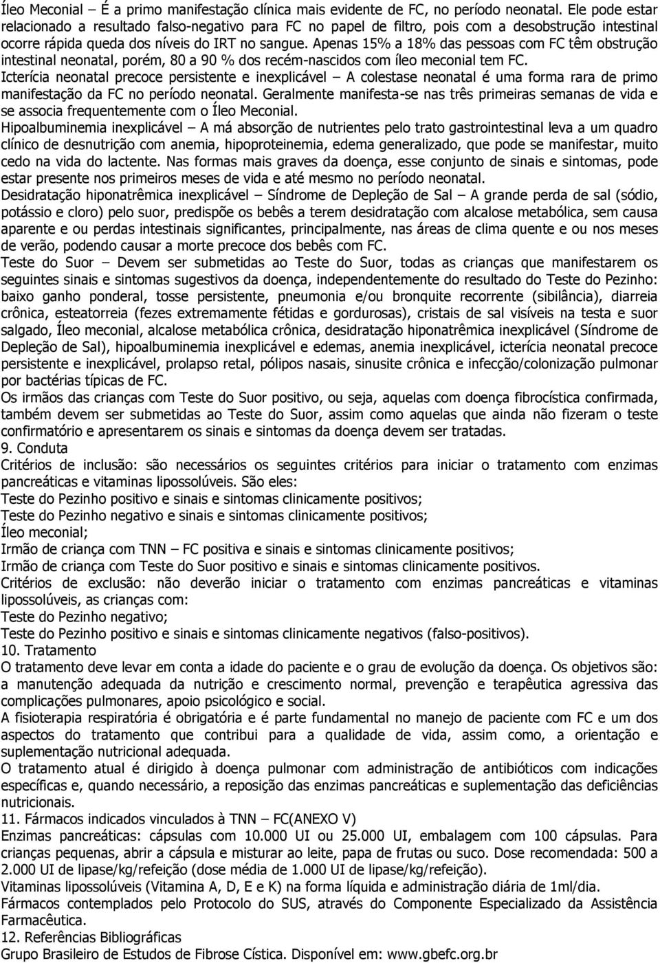 Apenas 15% a 18% das pessoas com FC têm obstrução intestinal neonatal, porém, 80 a 90 % dos recém-nascidos com íleo meconial tem FC.