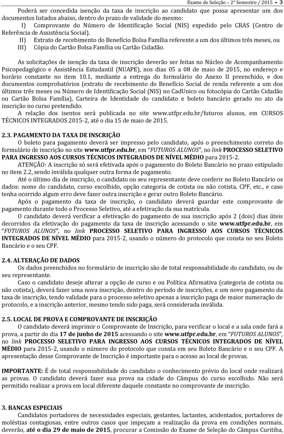 II) Extrato de recebimento do Benefício Bolsa Família referente a um dos últimos três meses, ou III) Cópia do Cartão Bolsa Família ou Cartão Cidadão.