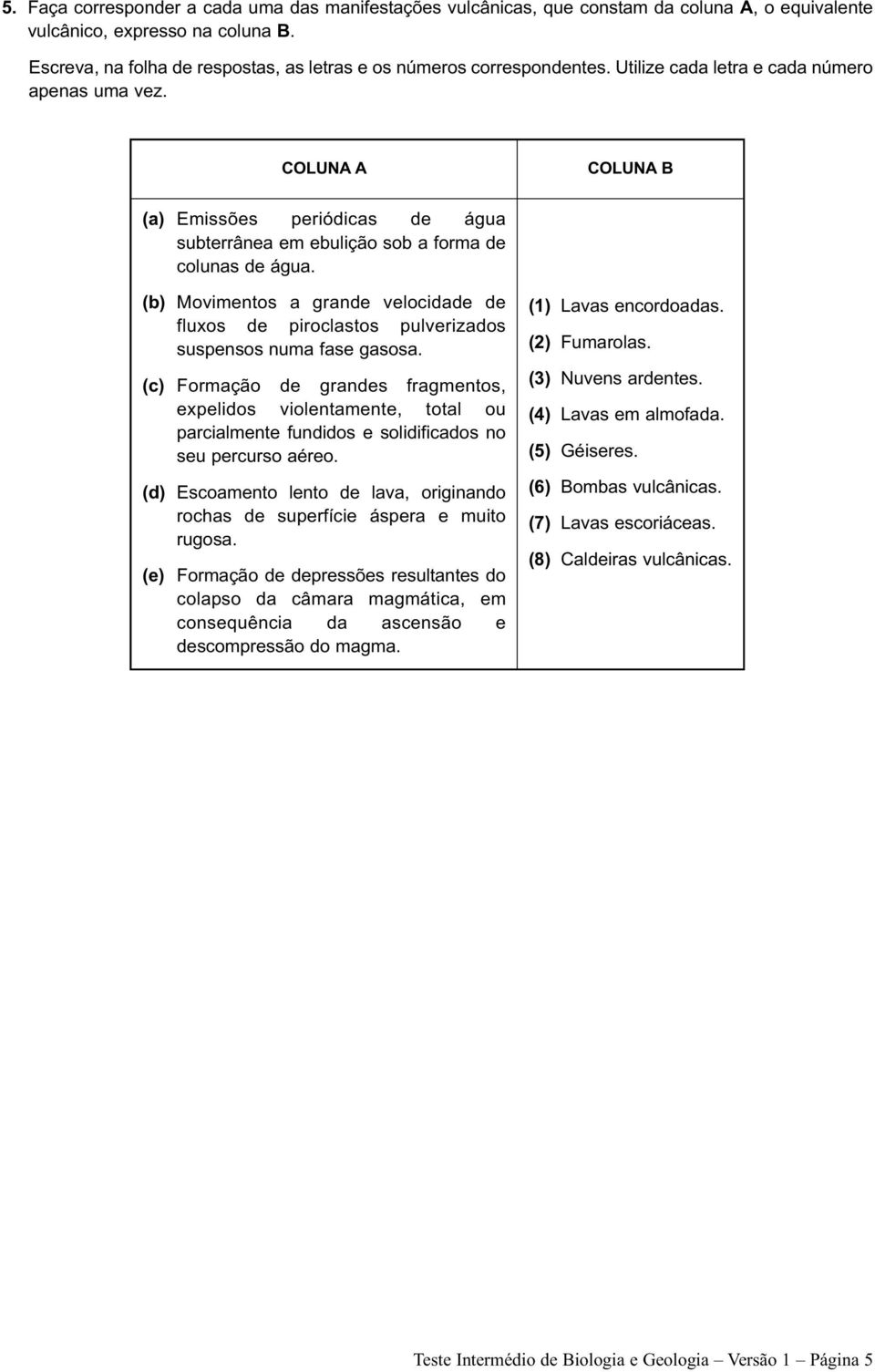 COLUNA A COLUNA B (a) Emissões periódicas de água subterrânea em ebulição sob a forma de colunas de água.