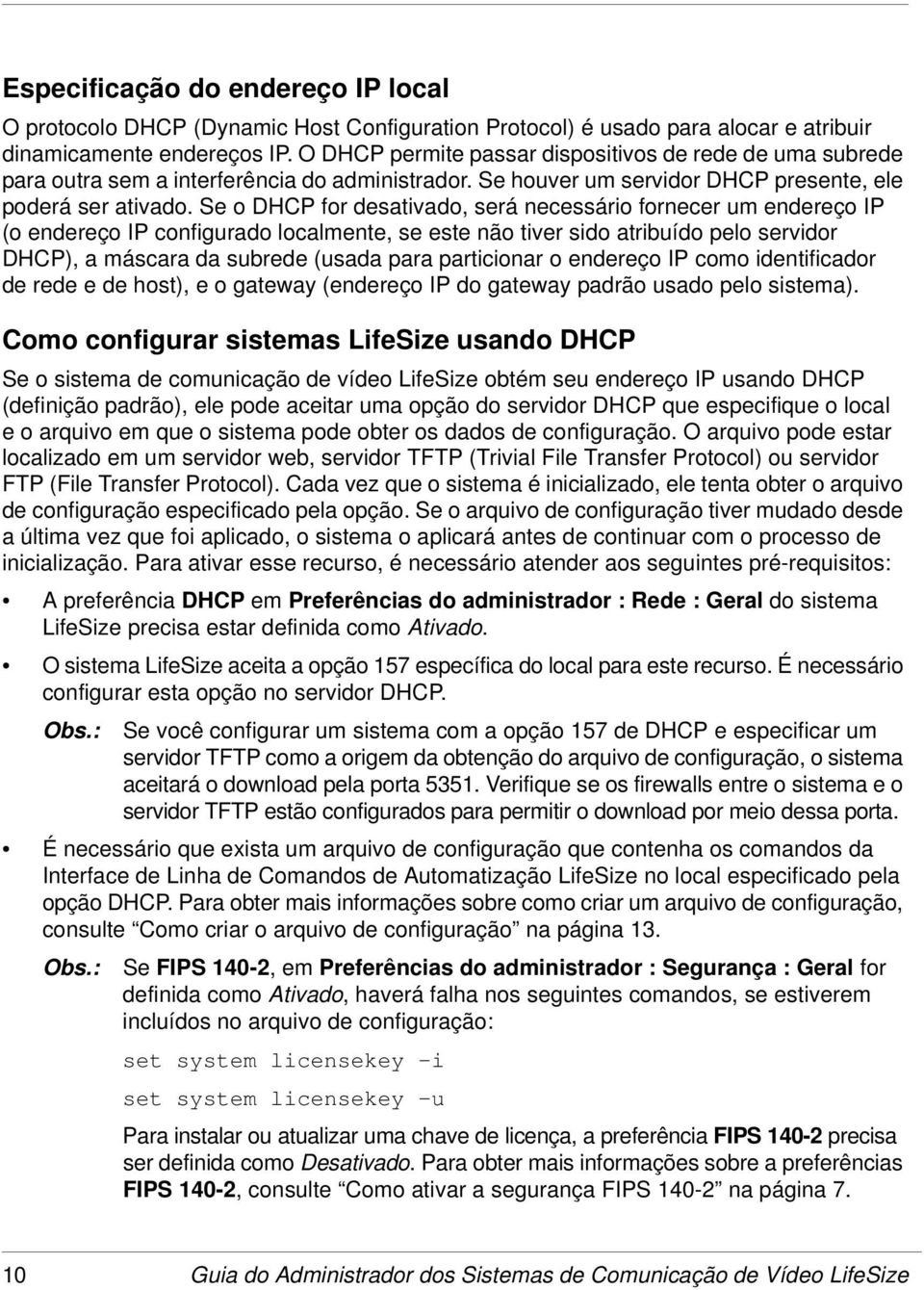 Se o DHCP for desativado, será necessário fornecer um endereço IP (o endereço IP configurado localmente, se este não tiver sido atribuído pelo servidor DHCP), a máscara da subrede (usada para