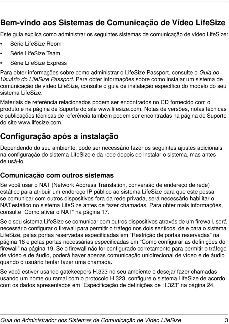 Para obter informações sobre como instalar um sistema de comunicação de vídeo LifeSize, consulte o guia de instalação específico do modelo do seu sistema LifeSize.