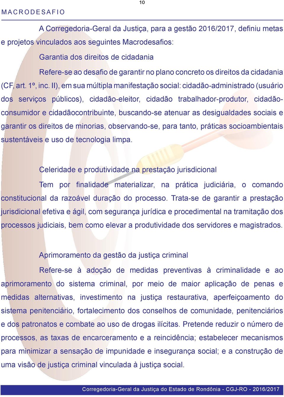 II), em sua múltipla manifestação social: cidadão-administrado (usuário dos serviços públicos), cidadão-eleitor, cidadão trabalhador-produtor, cidadãoconsumidor e cidadãocontribuinte, buscando-se