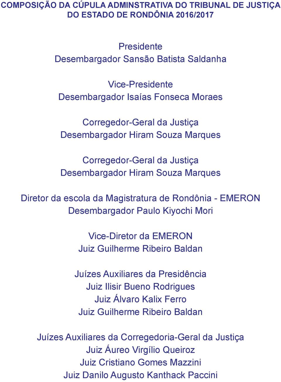 Rondônia - EMERON Desembargador Paulo Kiyochi Mori Vice-Diretor da EMERON Juiz Guilherme Ribeiro Baldan Juízes Auxiliares da Presidência Juiz Ilisir Bueno Rodrigues Juiz Álvaro