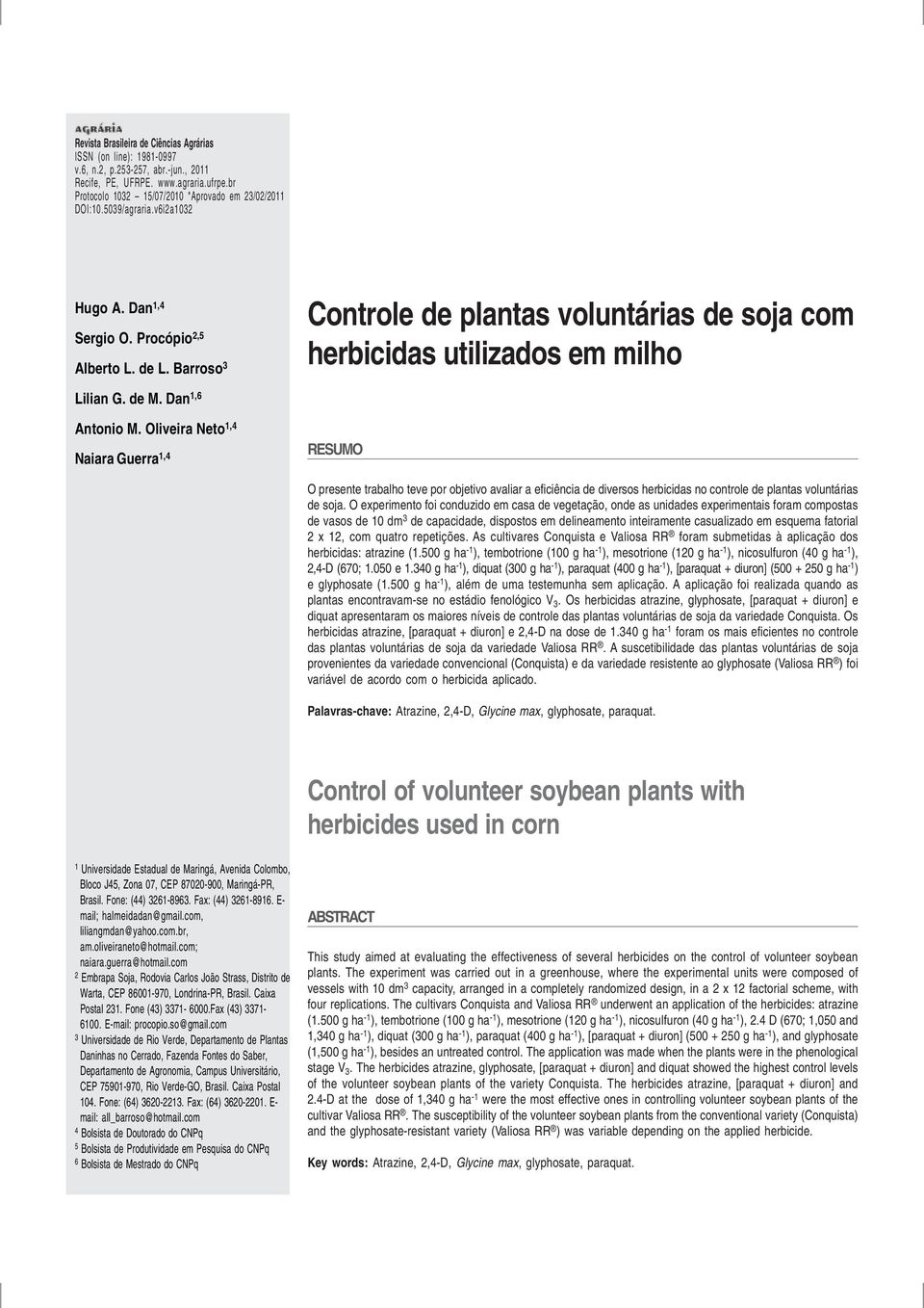 Oliveira Neto 1,4 Naiara Guerra 1,4 RESUMO O presente trabalho teve por objetivo avaliar a eficiência de diversos herbicidas no controle de plantas voluntárias de soja.