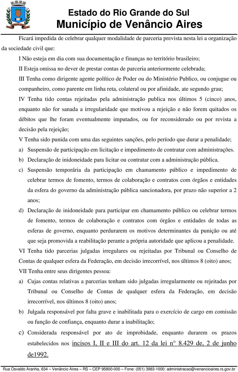 linha reta, colateral ou por afinidade, ate segundo grau; IV Tenha tido contas rejeitadas pela administração publica nos últimos 5 (cinco) anos, enquanto não for sanada a irregularidade que motivou a