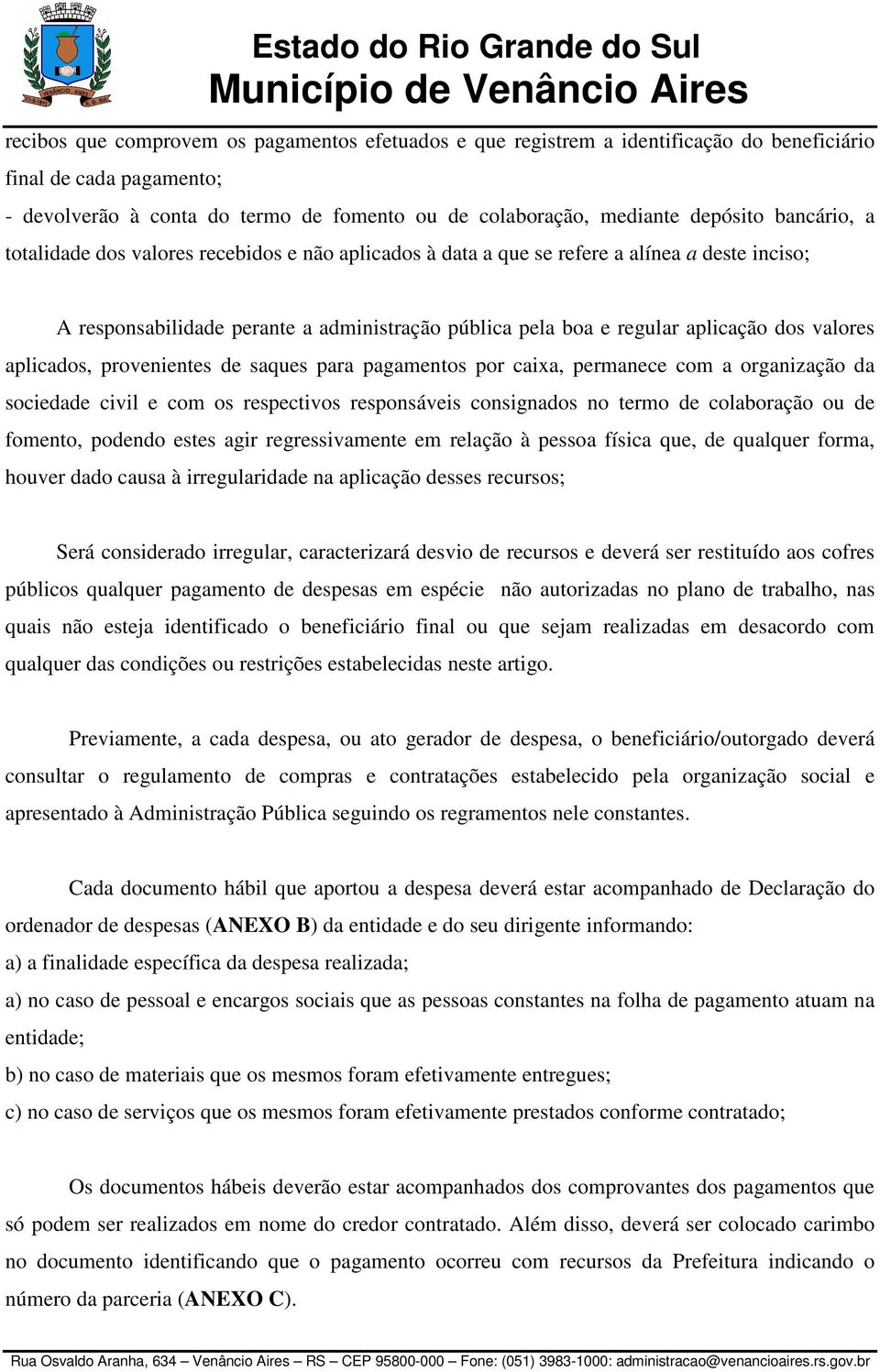 valores aplicados, provenientes de saques para pagamentos por caixa, permanece com a organização da sociedade civil e com os respectivos responsáveis consignados no termo de colaboração ou de