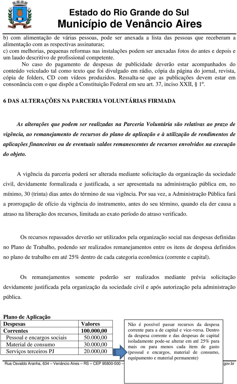 No caso do pagamento de despesas de publicidade deverão estar acompanhados do conteúdo veiculado tal como texto que foi divulgado em rádio, cópia da página do jornal, revista, cópia de folders, CD