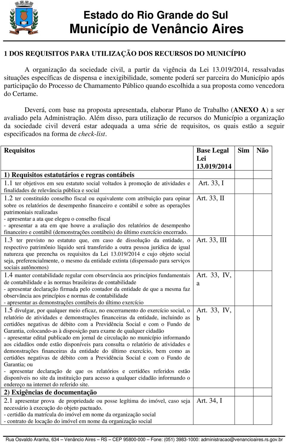 como vencedora do Certame. Deverá, com base na proposta apresentada, elaborar Plano de Trabalho (ANEXO A) a ser avaliado pela Administração.